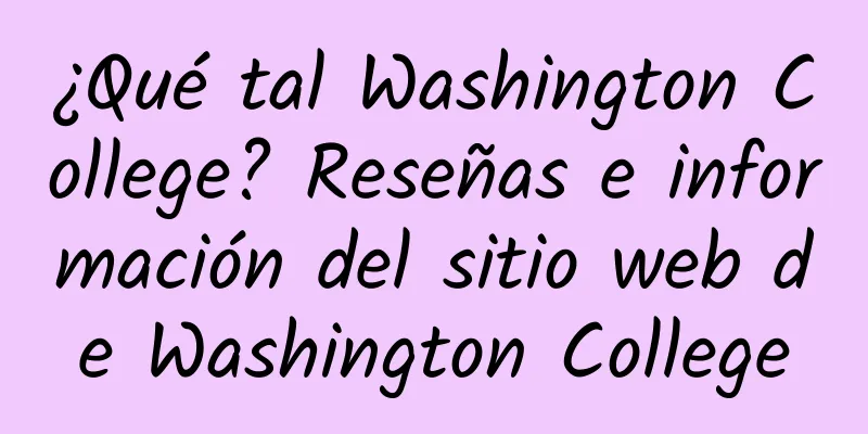 ¿Qué tal Washington College? Reseñas e información del sitio web de Washington College