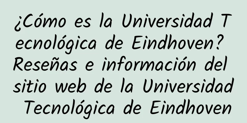 ¿Cómo es la Universidad Tecnológica de Eindhoven? Reseñas e información del sitio web de la Universidad Tecnológica de Eindhoven