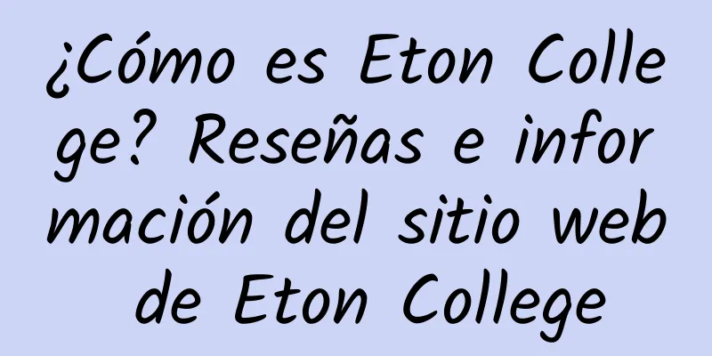 ¿Cómo es Eton College? Reseñas e información del sitio web de Eton College