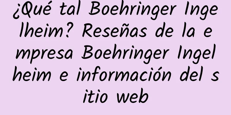 ¿Qué tal Boehringer Ingelheim? Reseñas de la empresa Boehringer Ingelheim e información del sitio web
