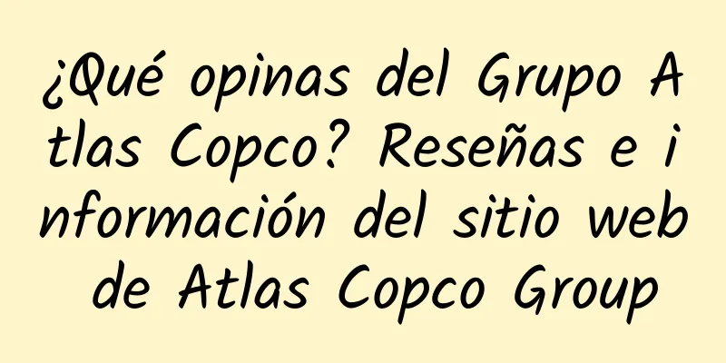 ¿Qué opinas del Grupo Atlas Copco? Reseñas e información del sitio web de Atlas Copco Group