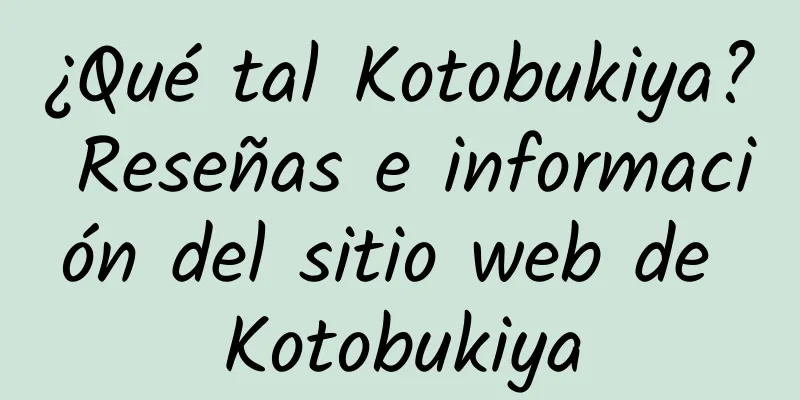 ¿Qué tal Kotobukiya? Reseñas e información del sitio web de Kotobukiya