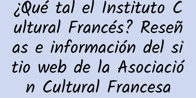 ¿Qué tal el Instituto Cultural Francés? Reseñas e información del sitio web de la Asociación Cultural Francesa