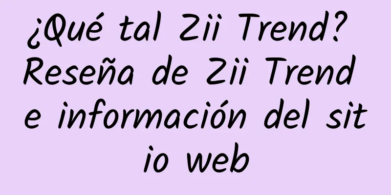 ¿Qué tal Zii Trend? Reseña de Zii Trend e información del sitio web