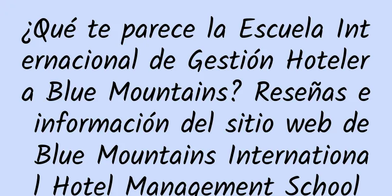 ¿Qué te parece la Escuela Internacional de Gestión Hotelera Blue Mountains? Reseñas e información del sitio web de Blue Mountains International Hotel Management School