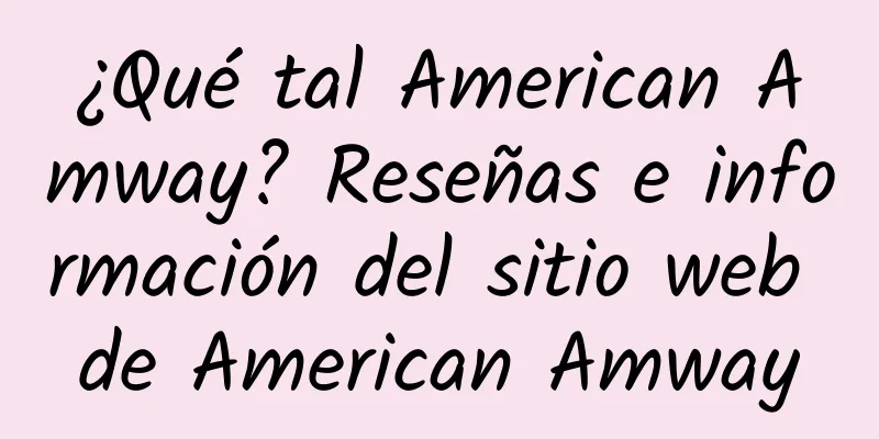 ¿Qué tal American Amway? Reseñas e información del sitio web de American Amway