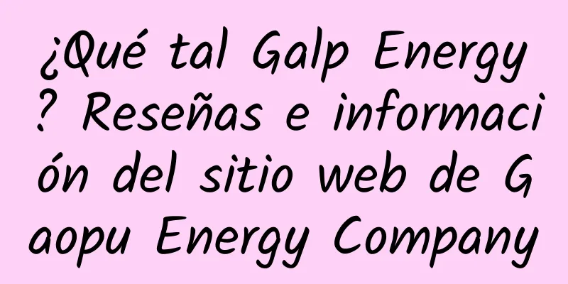 ¿Qué tal Galp Energy? Reseñas e información del sitio web de Gaopu Energy Company