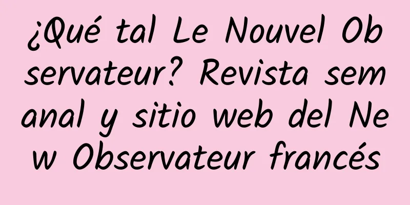 ¿Qué tal Le Nouvel Observateur? Revista semanal y sitio web del New Observateur francés