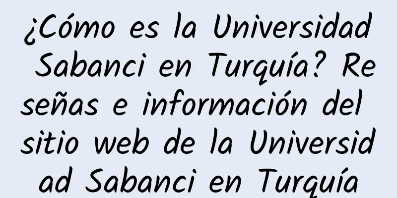 ¿Cómo es la Universidad Sabanci en Turquía? Reseñas e información del sitio web de la Universidad Sabanci en Turquía