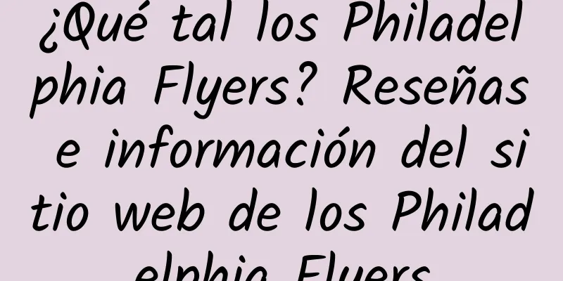 ¿Qué tal los Philadelphia Flyers? Reseñas e información del sitio web de los Philadelphia Flyers