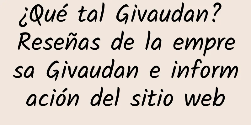 ¿Qué tal Givaudan? Reseñas de la empresa Givaudan e información del sitio web