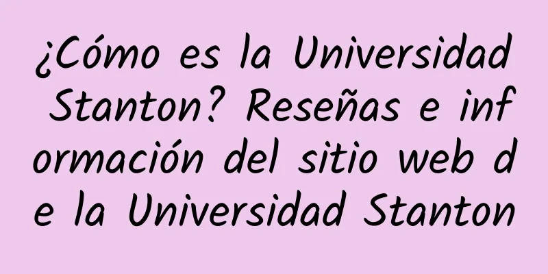 ¿Cómo es la Universidad Stanton? Reseñas e información del sitio web de la Universidad Stanton