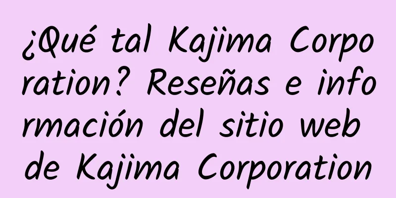 ¿Qué tal Kajima Corporation? Reseñas e información del sitio web de Kajima Corporation