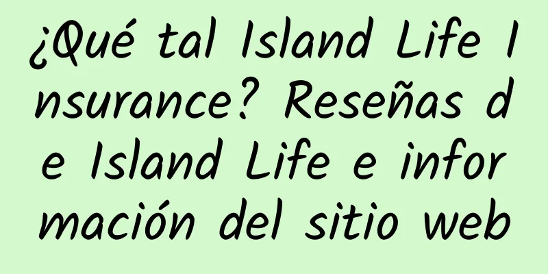 ¿Qué tal Island Life Insurance? Reseñas de Island Life e información del sitio web