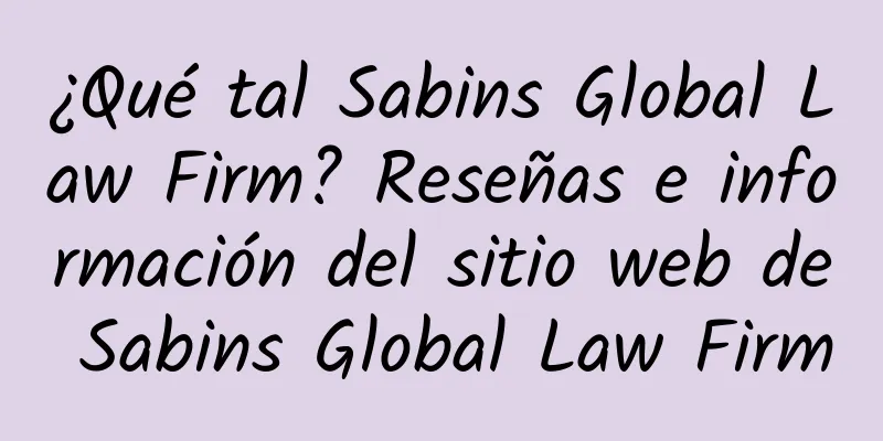¿Qué tal Sabins Global Law Firm? Reseñas e información del sitio web de Sabins Global Law Firm