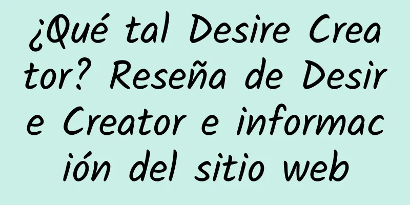 ¿Qué tal Desire Creator? Reseña de Desire Creator e información del sitio web