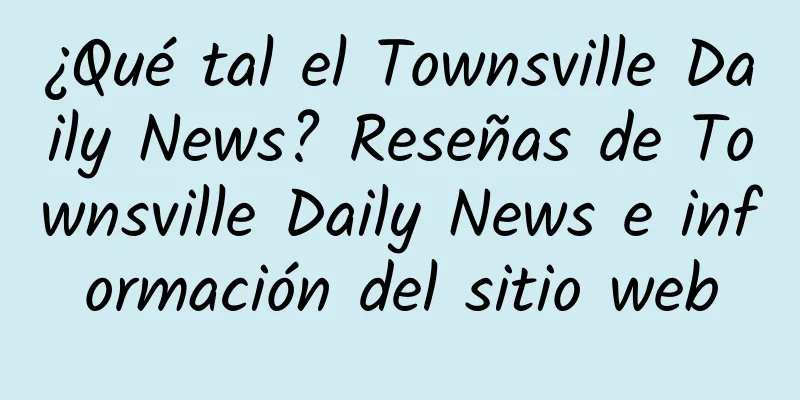 ¿Qué tal el Townsville Daily News? Reseñas de Townsville Daily News e información del sitio web