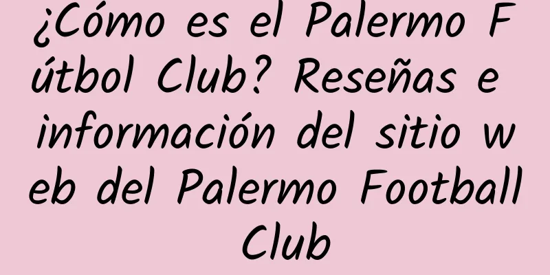 ¿Cómo es el Palermo Fútbol Club? Reseñas e información del sitio web del Palermo Football Club