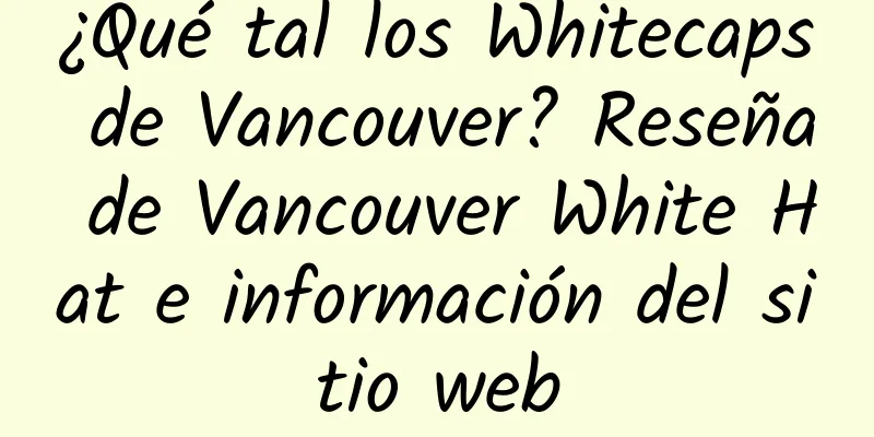 ¿Qué tal los Whitecaps de Vancouver? Reseña de Vancouver White Hat e información del sitio web