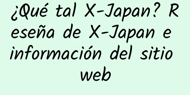 ¿Qué tal X-Japan? Reseña de X-Japan e información del sitio web