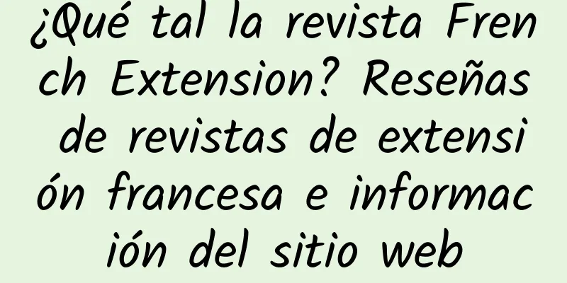 ¿Qué tal la revista French Extension? Reseñas de revistas de extensión francesa e información del sitio web