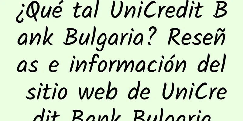 ¿Qué tal UniCredit Bank Bulgaria? Reseñas e información del sitio web de UniCredit Bank Bulgaria