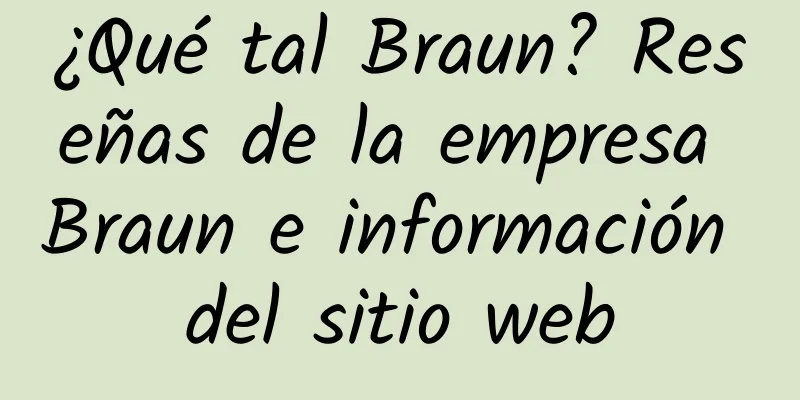 ¿Qué tal Braun? Reseñas de la empresa Braun e información del sitio web