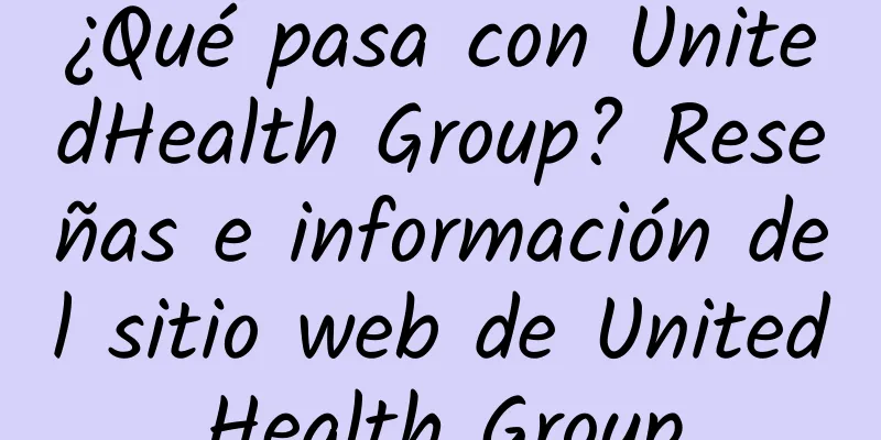 ¿Qué pasa con UnitedHealth Group? Reseñas e información del sitio web de UnitedHealth Group