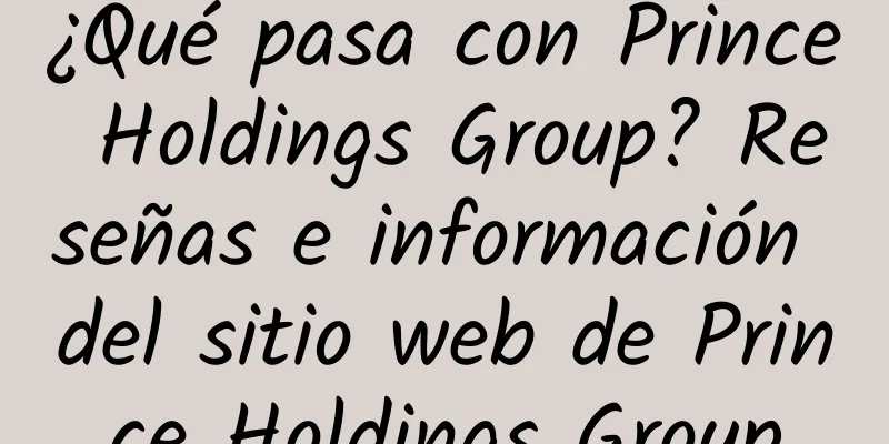 ¿Qué pasa con Prince Holdings Group? Reseñas e información del sitio web de Prince Holdings Group