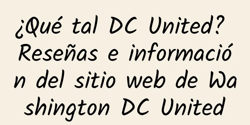¿Qué tal DC United? Reseñas e información del sitio web de Washington DC United