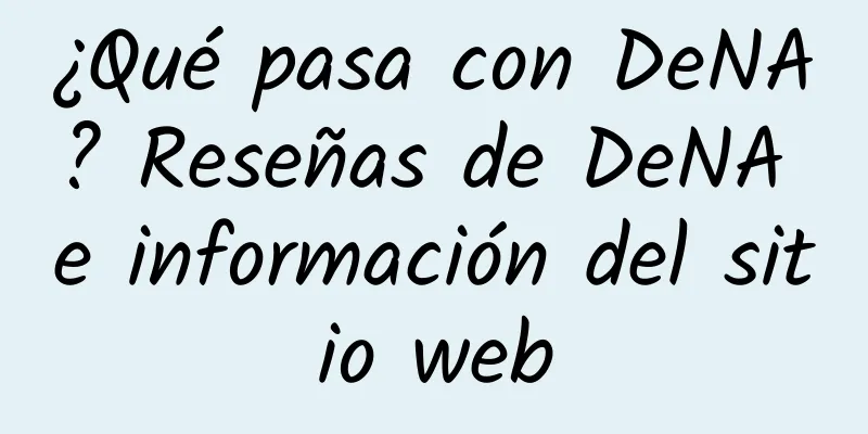 ¿Qué pasa con DeNA? Reseñas de DeNA e información del sitio web