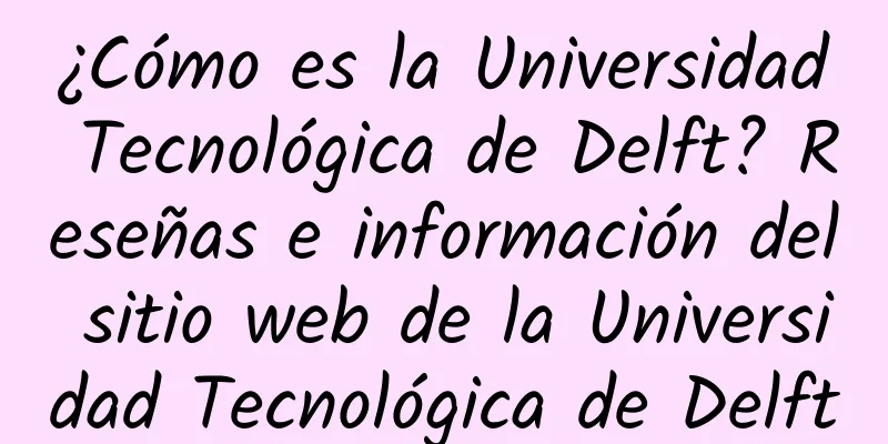 ¿Cómo es la Universidad Tecnológica de Delft? Reseñas e información del sitio web de la Universidad Tecnológica de Delft