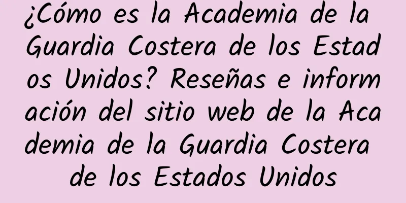 ¿Cómo es la Academia de la Guardia Costera de los Estados Unidos? Reseñas e información del sitio web de la Academia de la Guardia Costera de los Estados Unidos