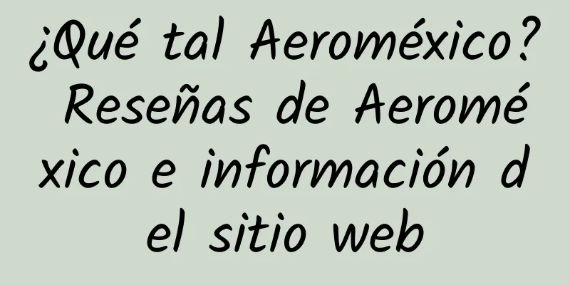¿Qué tal Aeroméxico? Reseñas de Aeroméxico e información del sitio web