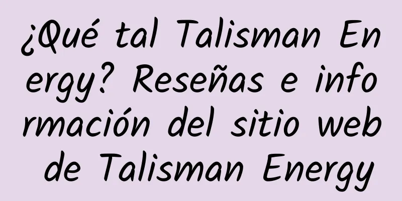 ¿Qué tal Talisman Energy? Reseñas e información del sitio web de Talisman Energy