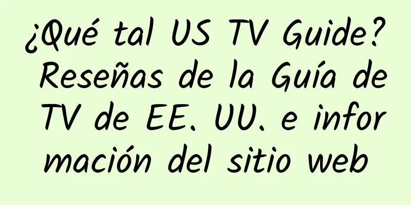 ¿Qué tal US TV Guide? Reseñas de la Guía de TV de EE. UU. e información del sitio web