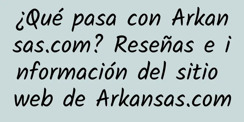 ¿Qué pasa con Arkansas.com? Reseñas e información del sitio web de Arkansas.com