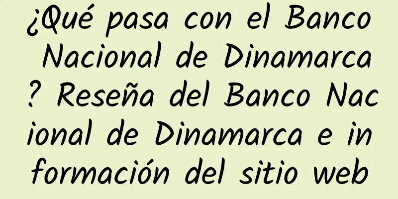 ¿Qué pasa con el Banco Nacional de Dinamarca? Reseña del Banco Nacional de Dinamarca e información del sitio web
