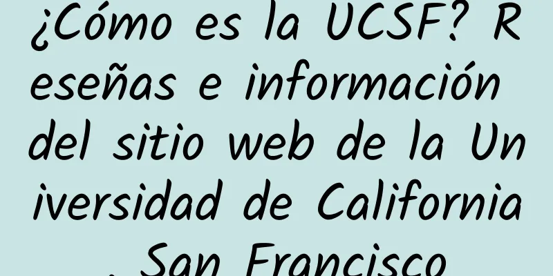 ¿Cómo es la UCSF? Reseñas e información del sitio web de la Universidad de California, San Francisco