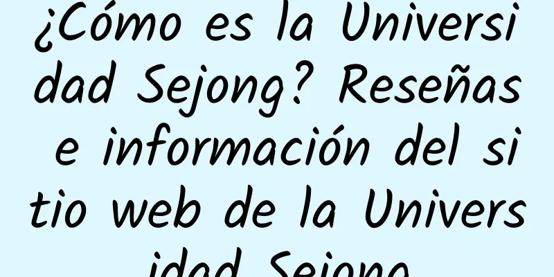 ¿Cómo es la Universidad Sejong? Reseñas e información del sitio web de la Universidad Sejong