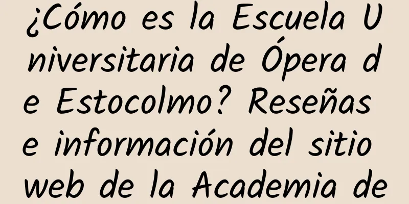 ¿Cómo es la Escuela Universitaria de Ópera de Estocolmo? Reseñas e información del sitio web de la Academia de la Ópera de Estocolmo