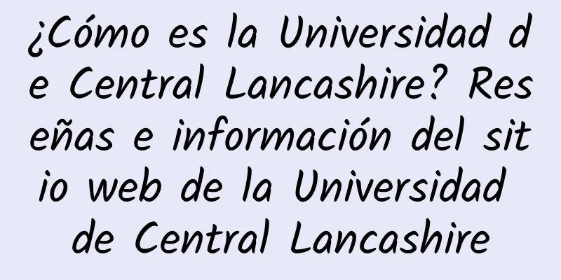 ¿Cómo es la Universidad de Central Lancashire? Reseñas e información del sitio web de la Universidad de Central Lancashire