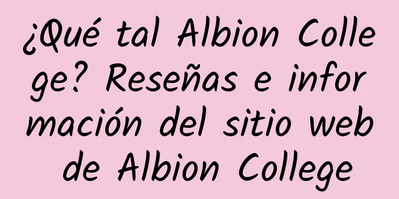 ¿Qué tal Albion College? Reseñas e información del sitio web de Albion College