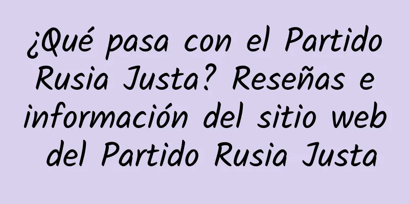 ¿Qué pasa con el Partido Rusia Justa? Reseñas e información del sitio web del Partido Rusia Justa