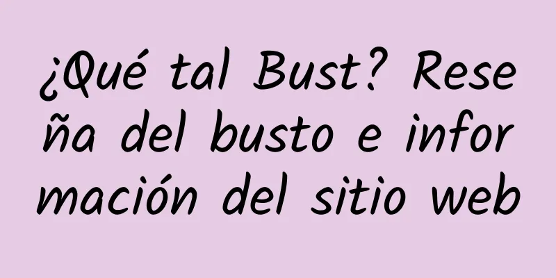 ¿Qué tal Bust? Reseña del busto e información del sitio web
