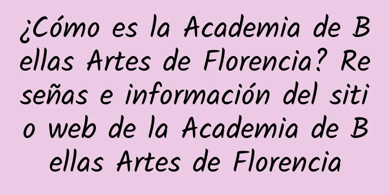 ¿Cómo es la Academia de Bellas Artes de Florencia? Reseñas e información del sitio web de la Academia de Bellas Artes de Florencia