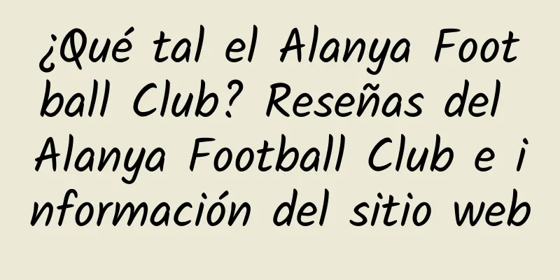 ¿Qué tal el Alanya Football Club? Reseñas del Alanya Football Club e información del sitio web