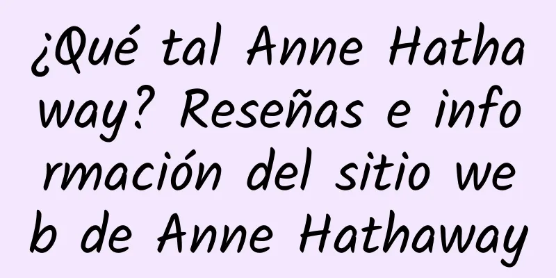 ¿Qué tal Anne Hathaway? Reseñas e información del sitio web de Anne Hathaway