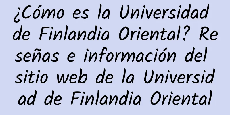 ¿Cómo es la Universidad de Finlandia Oriental? Reseñas e información del sitio web de la Universidad de Finlandia Oriental