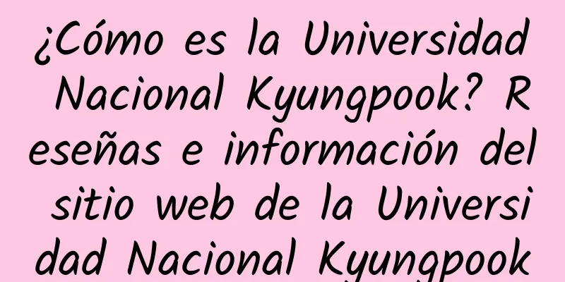 ¿Cómo es la Universidad Nacional Kyungpook? Reseñas e información del sitio web de la Universidad Nacional Kyungpook